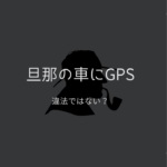 【旦那の車にGPS】GPSを勝手につけるのは違法？GPSで旦那の浮気調査