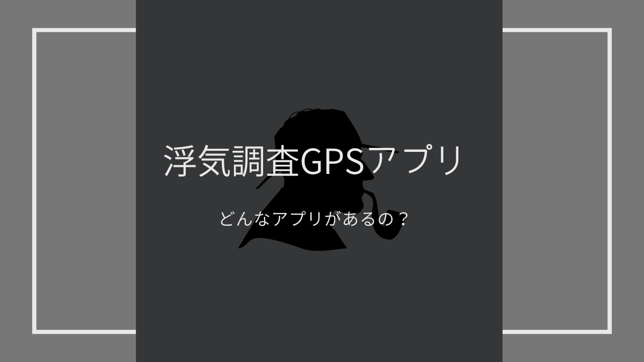 【浮気調査・GPSアプリ】スマホで使えるGPS追跡アプリは？携帯監視アプリ